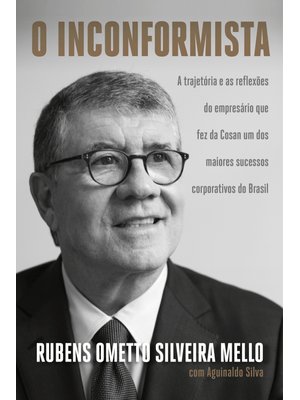 O Inconformista: a Trajetória e as Reflexões do Empresário Que Fez da Cosan Um dos Maiores Sucessos