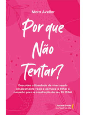 Por Que Não Tentar?: Descubra a Liberdade de Viver Sendo Simplesmente Você e Comece a Trilhar o Cami