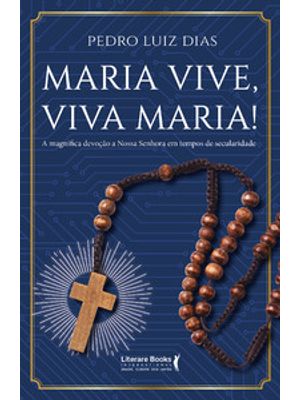 Maria Vive, Viva Maria!: a Magnífica Devoção a Nossa Senhora em Tempos de Secularidade