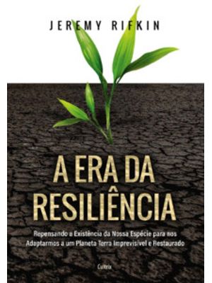 A Era da Resiliência: Repensando a Existência da Nossa Espécie para nos Adaptarmos a Um Planeta Terr