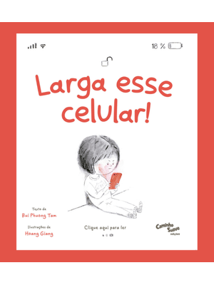 Larga Esse Celular! o Livro Infantil sobre o Uso de Tela - Uma Ferramenta para Lidar com a Geração a