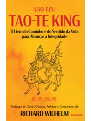 Tao-Te King: o Livro do Caminho e do Sentido da Vida para Alcançar a Integridade