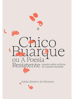 Chico Buarque Ou a Poesia Resistente: Ensaios sobre as Letras de Canções Recentes
