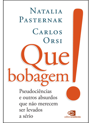 Que Bobagem!: Pseudociências e Outros Absurdos Que Não Merecem Ser Levados a Sério