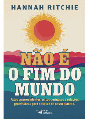 Não É o Fim do Mundo: Fatos Surpreendentes, Mitos Perigosos e Soluções Promissoras para o Futuro do