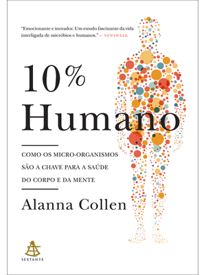 10% Humano: Como os Micro-Organismos São a Chave para a Saúde do Corpo e da Mente