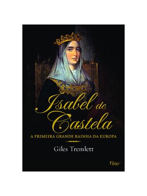 Isabel de Castela: a Primeira Grande Rainha da Europa