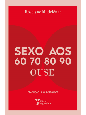 Sexo Aos 60, 70, 80, 90: Ouse