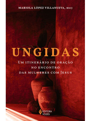 Ungidas: Um Itinerário de Oração no Encontro das Mulheres com Jesus