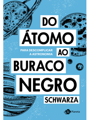 Do Átomo Ao Buraco Negro: para Descomplicar a Astronomia