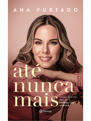 Até Nunca Mais: Como Aceitei, Resisti e Superei Um Câncer