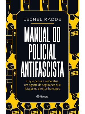 Manual do Policial Antifascista: o Que Pensa e Como Atua Um Agente de Segurança Que Luta pelos Direi