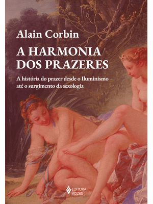 A Harmonia dos Prazeres: a História do Prazer desde o Iluminismo Até o Surgimento da Sexologia