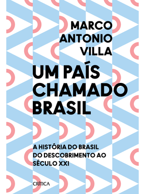 Um País Chamado Brasil: a História do Brasil do Descobrimento Ao Século Xxi
