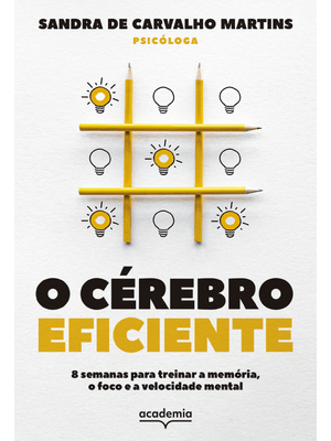 O Cérebro Eficiente: 8 Semanas para Treinar a Memória, o Foco e a Velocidade Mental