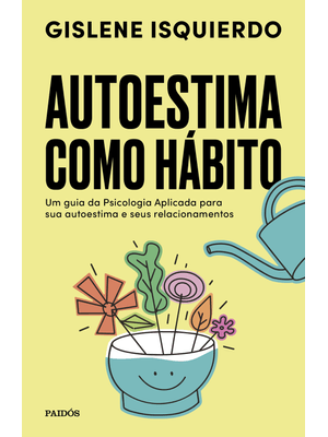 Autoestima Como Hábito: Um Guia da Psicologia Aplicada para Sua Autoestima e Seus Relacionamentos