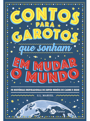 Contos para Garotos Que Sonham em Mudar o Mundo: 50 Histórias Inspiradoras de Super-Heróis de Carne