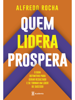Quem Lidera Prospera: o Guia Definitivo para Gerar Resultado e Se Tornar Um Líder de Sucesso