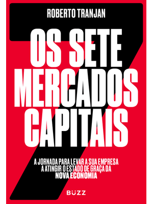 Os Sete Mercados Capitais: a Jornada para Levar a Sua Empresa a Atingir o Estado de Graça da Nova Ec