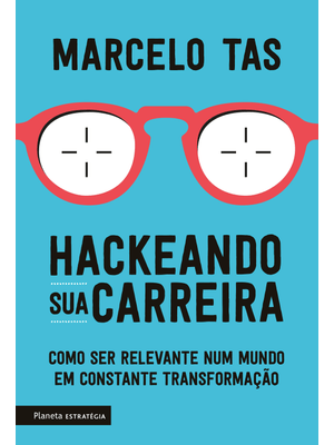 Hackeando Sua Carreira: Como Ser Relevante Num Mundo em Constante Transformação