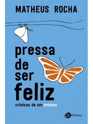 Pressa de Ser Feliz: Crônicas de Um Ansioso