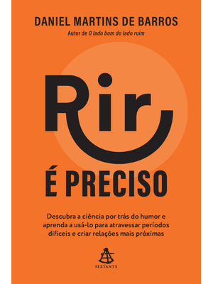 Rir É Preciso: Descubra a Ciência por Trás do Humor e Aprenda a Usá-Lo para Atravessar Períodos Difí