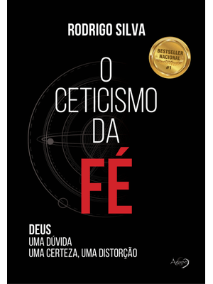 O Ceticismo da Fé: Deus: Uma Dúvida, Uma Certeza, Uma Distorção