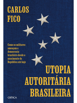 Utopia Autoritária Brasileira: Como os Militares Ameaçam a Democracia Brasileira desde o Nascimento