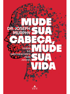 Mude Sua Cabeça, Mude Sua Vida: o Poder do Subconsciente para Jovens