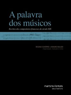 A Palavra dos Músicos: Escritos dos Compositores Franceses do Século Xix