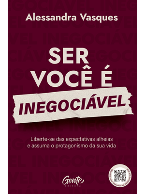 Ser Você É Inegociável: Liberte-Se das Expectativas Alheias e Assuma o Protagonismo da Sua Vida