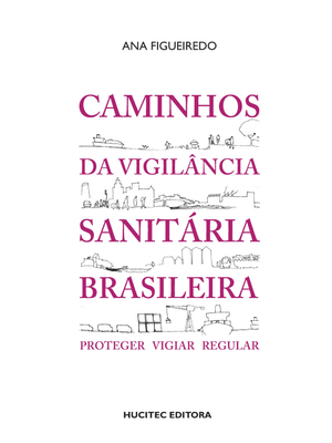 Caminhos da Vigilância Sanitária Brasileira: Proteger, Vigiar, Regular