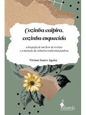 Cozinha Caipira, Cozinha Esquecida: a Biografia de Um Livro de Receitas e a Invenção da Culinária Tr