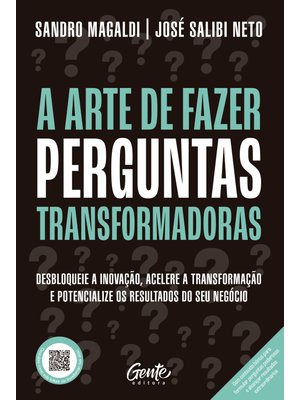 A Arte de Fazer Perguntas Transformadoras: Desbloqueie a Inovação, Acelere a Transformação e Potenci