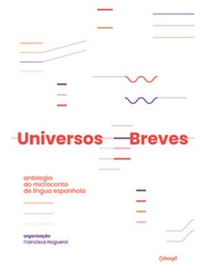 Universos Breves: Antologia do Microconto de Língua Espanhola