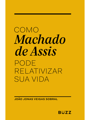 Como Machado de Assis Pode Relativizar Sua Vida
