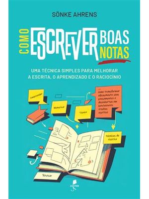 Como Escrever Boas Notas - Uma Técnica Simples para Melhorar a Escrita, o Aprendizado e o Raciocínio