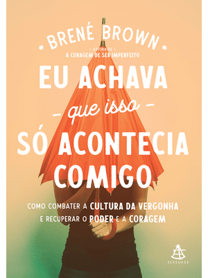 Eu Achava Que Isso Só Acontecia Comigo: Como Combater a Cultura da Vergonha e Recuperar o Poder e a