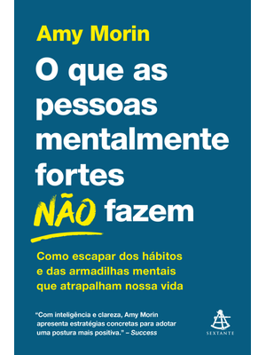 O Que as Pessoas Mentalmente Fortes Não Fazem: Como Escapar dos Hábitos e das Armadilhas Mentais Que