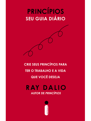 Princípios - Seu Guia Diário: Crie Seus Princípios para Ter o Trabalho e a Vida Que Você Deseja