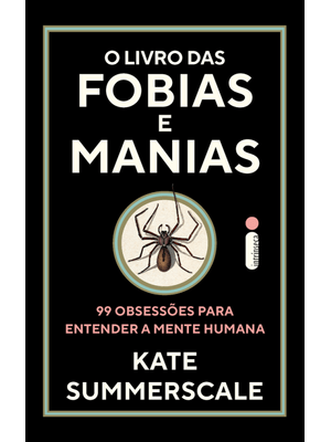 O Livro das Fobias e Manias: 99 Obsessões para Entender a Mente Humana