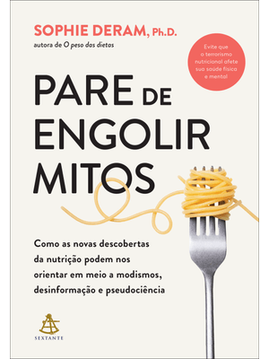Pare de Engolir Mitos: Como as Novas Descobertas da Nutrição Podem nos Orientar em Meio a Modismos,
