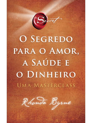 O Segredo para o Amor, a Saúde e o Dinheiro: Uma Masterclass