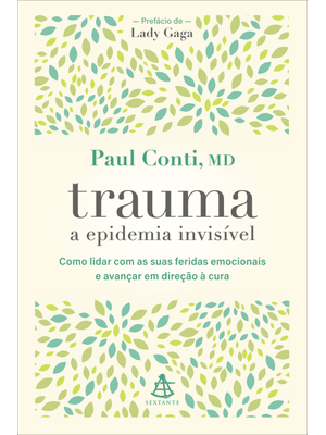 Trauma: a Epidemia Invisível: Como Lidar com as Suas Feridas Emocionais e Avançar em Direção À Cura