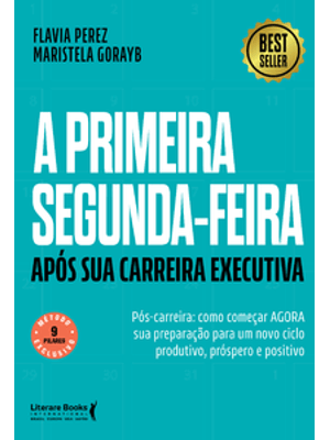 A Primeira Segunda-Feira - Após Sua Carreira Executiva: Pós-Carreira: Como Começar Agora Sua Prepara