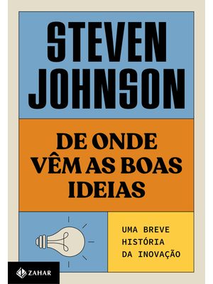 De Onde Vêm as Boas Ideias (Nova Edição): Uma Breve História da Inovação