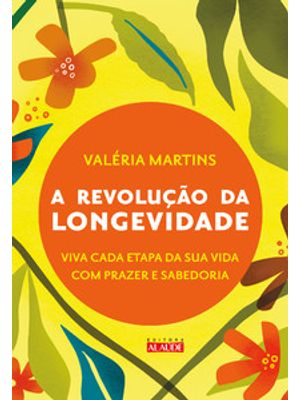 A Revolução da Longevidade: Prepare-Se para a Segunda Metade da Sua Vida com Prazer e Sabedoria