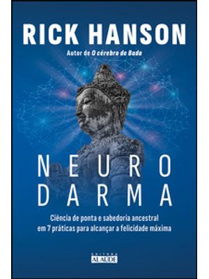 Neurodarma: Ciência de Ponta e Sabedoria Ancestral em 7 Práticas para Alcançar a Felicidade Máxima