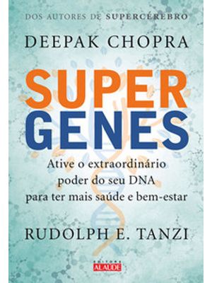 Supergenes: Ative o Extraordinário Poder do Seu Dna para Ter Mais Saúde e Bem-Estar