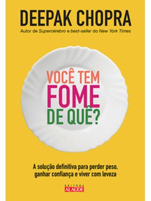 Você Tem Fome de Quê?: a Solução Definitiva para Perder Peso, Ganhar Confiança e Viver com Leveza